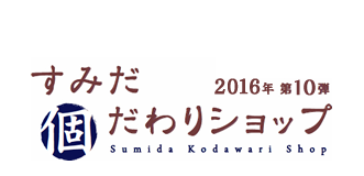 すみだ個だわりショップ 2016年 第10弾 Sumida Kodawari Shop