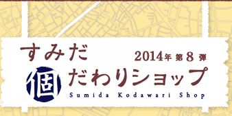 すみだ個だわりショップ 2014年 第8弾 Sumida Kodawari Shop